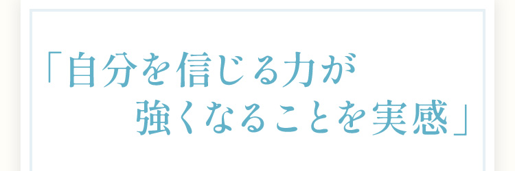 自分を信じる力が強くなることを実感